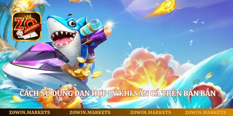 Cách sử dụng đạn hợp lý khi săn cá trên bàn bắn